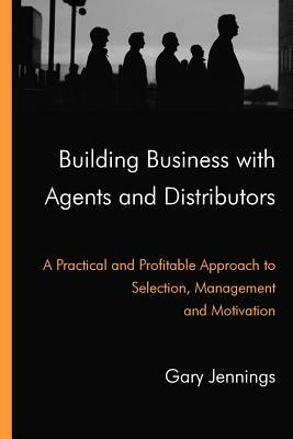 Building Business with Agents and Distributors by Gary Jennings
