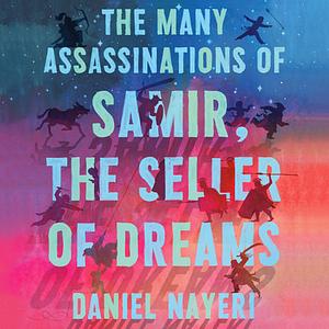 The Many Assassinations of Samir, the Seller of Dreams by Daniel Nayeri