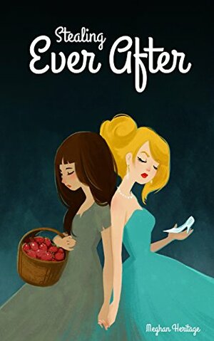 Stealing Ever After: What Happens When Your Best Friend Gets the Fairy Tale... And You Get the Shaft by Meghan Heritage