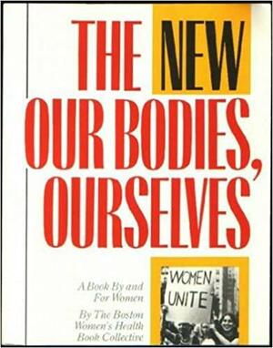 The New Our Bodies, Ourselves: A Book by and for Women by Judy Norsigian, Boston Women's Health Book Collective