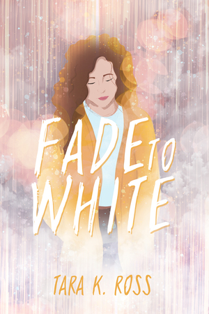 Fade To White by Tara K. Ross