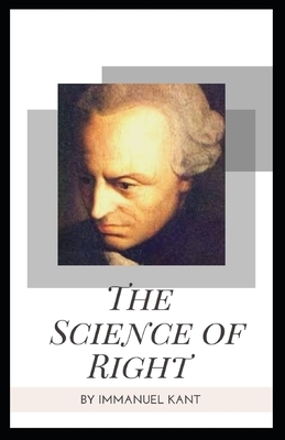 The Science of Right: :: Immanuel Kant (Philosophy and Ethics Literature) by Immanuel Kant