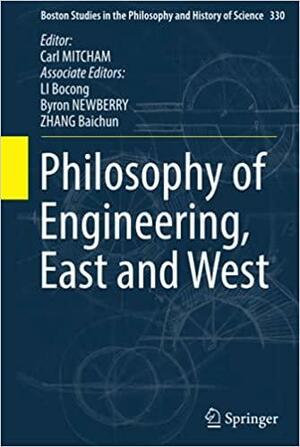 Philosophy of Engineering, East and West by Byron Newberry, Baichun ZHANG, Bocong LI, Carl Mitcham