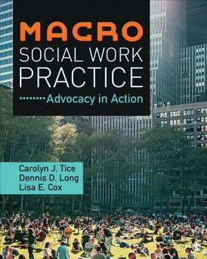 Macro Social Work Practice: Advocacy in Action by Carolyn J. Tice, Lisa E. Cox, Dennis D. Long