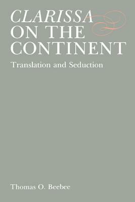 Clarissa on the Continent: Translation and Seduction by Thomas O. Beebee