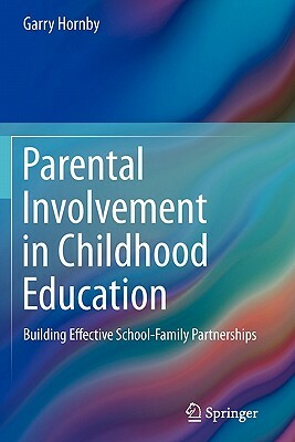 Parental Involvement in Childhood Education: Building Effective School-Family Partnerships by Garry Hornby