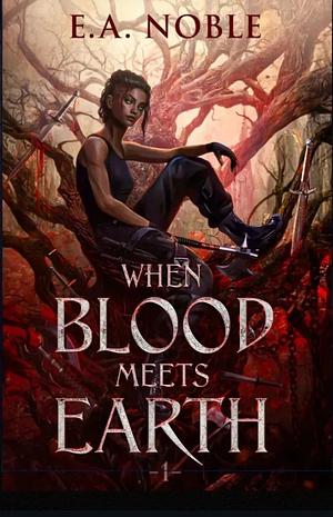 When Blood Meets Earth by E.A. Noble, E.A. Noble