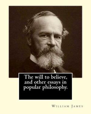 The will to believe, and other essays in popular philosophy. By: William James: William James (January 11, 1842 - August 26, 1910) was an American phi by William James