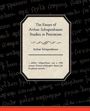 The Essays of Arthur Schopenhauer Studies in Pessimism by Arthur Schopenhauer