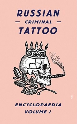 Russian Criminal Tattoo Encyclopaedia, Volume 1 by Sergei Vasiliev, Honey Luard, Stephen Sorrell, Damon Murray, Alexei Plutser-Sarno, Andrew Bromfield, Danzig Baldaev