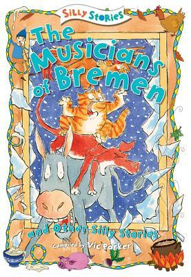 The Musicians of Bremen and Other Silly Stories by 