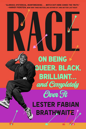 Rage: On Being Queer, Black, Brilliant... and Completely Over It by Lester Fabian Brathwaite