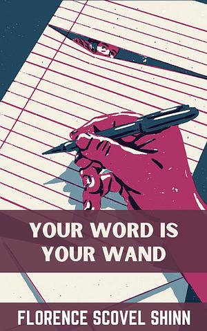 Your Word Is Your Wand - Florence Scovel Shinn: by Florence Scovel Shinn, Florence Scovel Shinn