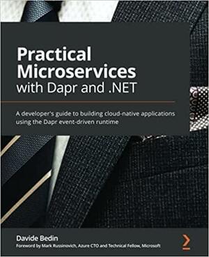 Practical Microservices with Dapr and .NET: A developer's guide to building cloud-native applications using the Dapr event-driven runtime by Davide Bedin, Mark Russinovich