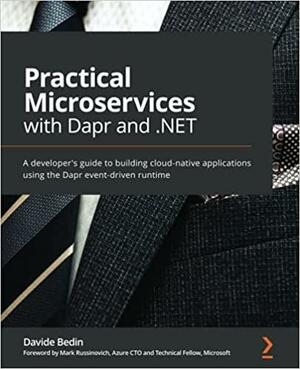 Practical Microservices with Dapr and .NET: A developer's guide to building cloud-native applications using the Dapr event-driven runtime by Mark Russinovich, Davide Bedin