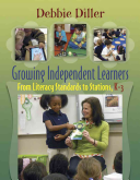 Growing Independent Learners: From Literacy Standards to Stations, K-3 by Debbie Diller