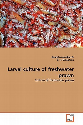 Larval Culture of Freshwater Prawn by Soundarapandian P, G. K. Dinakaran
