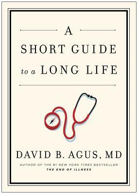 A Short Guide to a Long Life by David B. Agus