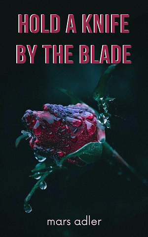 Hold a Knife by the Blade by Mars Adler