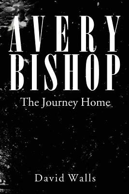 Avery Bishop: The Journey Home by David Walls