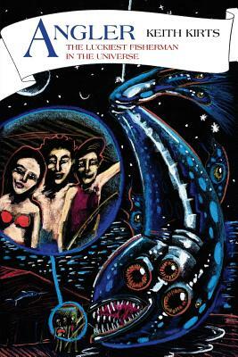 Angler: The Luckiest Fisherman in the Universe by Keith Kirts