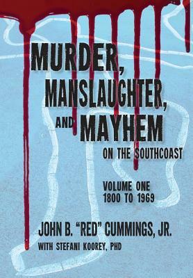 Murder, Manslaughter, and Mayhem on the SouthCoast by John B. Cummings Jr, Stefani Koorey