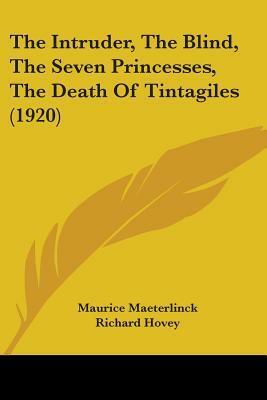 The Intruder, The Blind, The Seven Princesses, The Death Of Tintagiles (1920) by Richard Hovey, Maurice Maeterlinck