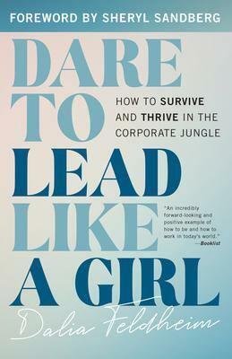 Dare to Lead Like a Girl: How to Survive and Thrive in the Corporate Jungle by Dalia Feldheim, Sheryl Sandberg