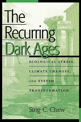 Recurring Dark Ages: Ecological Stress, Climate Changes, and System Transformation by Sing C. Chew