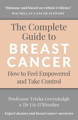 The Complete Guide to Breast Cancer: How to Feel Empowered and Take Control by Liz O’Riordan, Trisha Greenhalgh