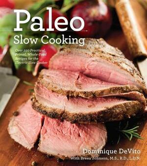 Paleo Slow Cooking: Over 140 Practical, Primal, Whole-Food Recipes for the Electric Slow Cooker by Dominique De Vito