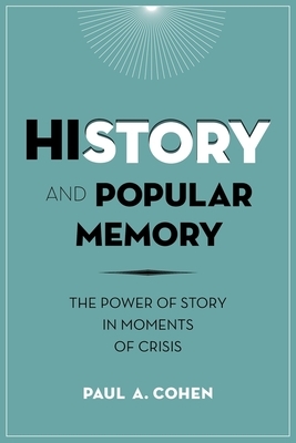 History and Popular Memory: The Power of Story in Moments of Crisis by Paul Cohen