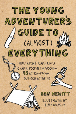 Young Adventurer's Guide to (Almost) Everything - Build a Fort, Camp Like a Champ, Poop in the Woods-45 Action-Packed Outdoor Activities by Luke Boushee, Ben Hewitt