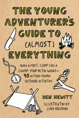 Young Adventurer's Guide to (Almost) Everything - Build a Fort, Camp Like a Champ, Poop in the Woods-45 Action-Packed Outdoor Activities by Ben Hewitt, Luke Boushee