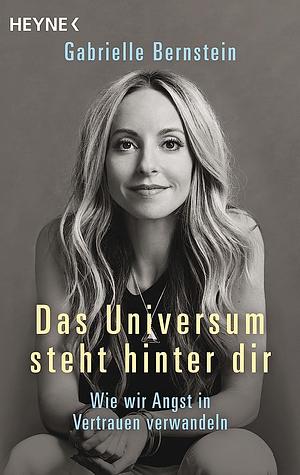 Das Universum steht hinter dir: wie wir Angst in Vertrauen verwandeln by Gabrielle Bernstein, Ulla Rahn-Huber