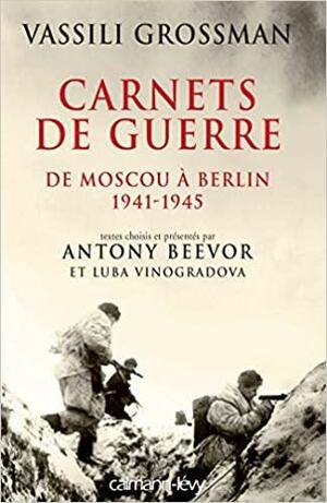 Carnets de guerre: De Moscou à Berlin 1941-1945 by Vassili Grossman, Antony Beevor, Vasily Grossman