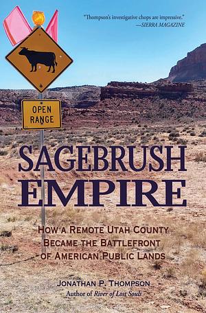 Sagebrush Empire: How a Remote Utah County Became the Battlefront of American Public Lands by Jonathan P. Thompson