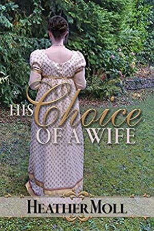 His Choice of a Wife: A Pride and Prejudice Variation by Heather Moll