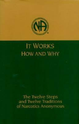 It Works, How and Why: The Twelve Steps and Twelve Traditions of Narcotics Anonymous by Narcotics Anonymous