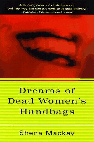 Dreams of Dead Women's Handbags: Collected Stories by Shena Mackay