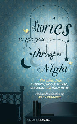 Stories to Get You Through the Night by Virginia Woolf, John Cheever, Angela Carter, Elizabeth Gaskell, Helen Dunmore, Julian Barnes, James Lasdun, Jacob Grimm, Oscar Wilde, Arthur Conan Doyle, Richard Yates, Wilkie Collins, Alice Munro, Martin Amis, Helen Simpson, W. Somerset Maugham, Rudyard Kipling, Anton Chekhov, Katherine Mansfield, Haruki Murakami, Kate Chopin