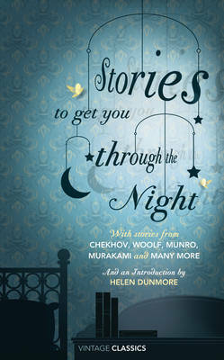 Stories to Get You Through the Night by W. Somerset Maugham, James Lasdun, John Cheever, Richard Yates, Arthur Conan Doyle, Jacob Grimm, Angela Carter, Anton Chekhov, Julian Barnes, Virginia Woolf, Haruki Murakami, Oscar Wilde, Elizabeth Gaskell, Wilkie Collins, Rudyard Kipling, Katherine Mansfield, Kate Chopin, Helen Simpson, Helen Dunmore, Martin Amis, Alice Munro