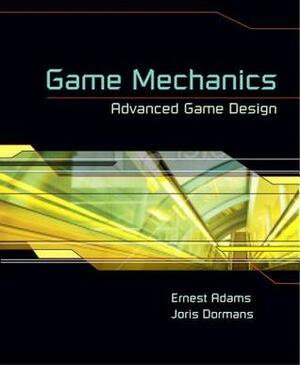 Game Mechanics: Advanced Game Design by Ernest Adams, Joris Dormans