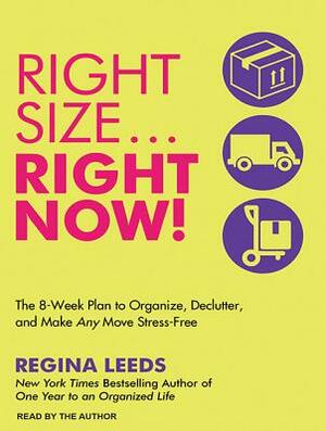 Rightsize...Right Now!: The 8-Week Plan to Organize, Declutter, and Make Any Move Stress-Free by Regina Leeds