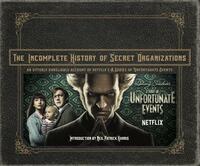 The Incomplete History of Secret Organizations: An Utterly Unreliable Account of Netflix's a Series of Unfortunate Events by Joe Tracz
