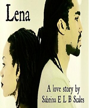 Lena: A Love Story by Sabrina E.L.B. Scales