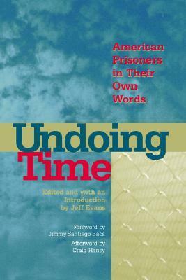 Undoing Time: American Prisoners in Their Own Words by Robert Chambers, Jeff Evans, Craig W. Haney, Jimmy Santiago Baca