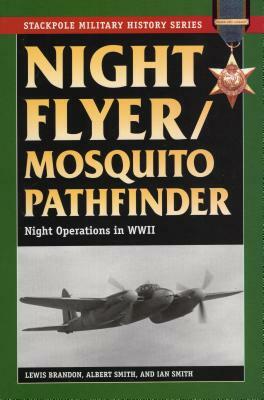Night Flyer/Mosquito Pathfinder: Night Operations in World War II by Albert Smith, Ian Smith, Lewis Brandon