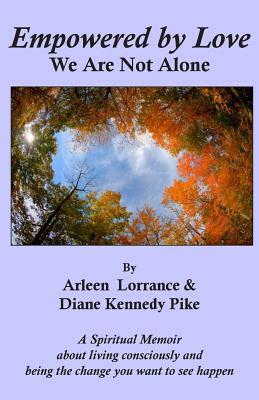 Empowered by Love: We Are Not Alone by Arleen Lorrance, Diane Kennedy Pike