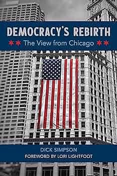 Democracy's Rebirth: The View from Chicago by Dick Simpson